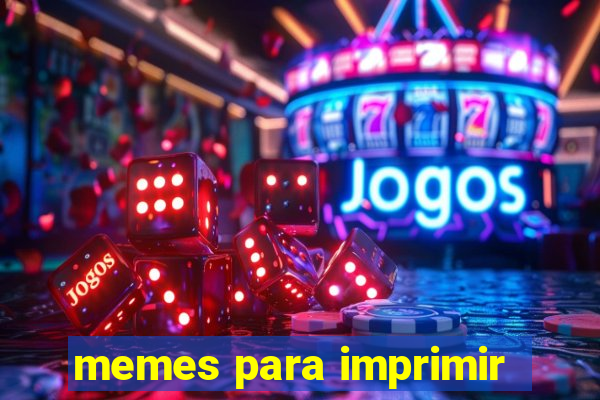 memes para imprimir